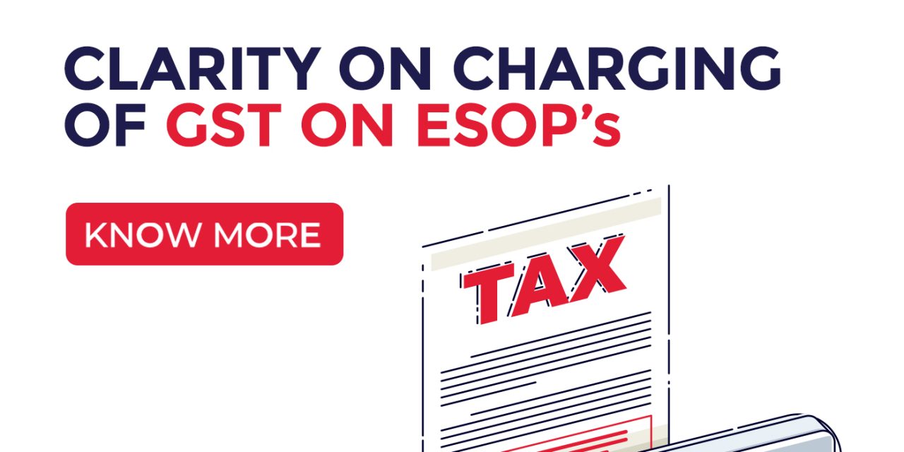 CLARITY ON CHARGING OF GST ON ESOP’s: