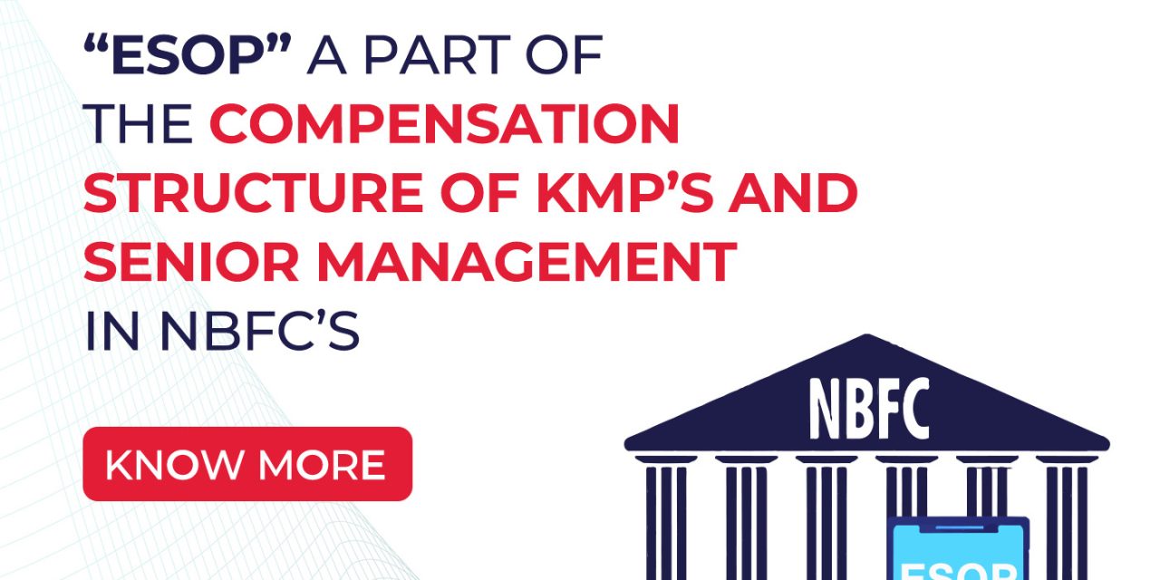 “ESOP” A PART OF THE COMPENSATION STRUCTURE OF KMP’s AND SENIOR MANAGEMENT IN NBFC’s