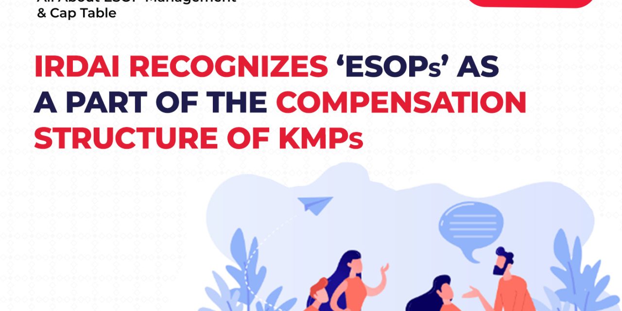 IRDAI RECOGNIZES “ESOP’s” AS A PART OF THE COMPENSATION STRUCTURE OF KMP’s