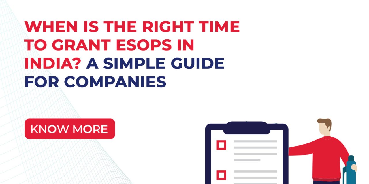 WHEN IS THE RIGHT TIME TO GRANT ESOPS IN INDIA? A SIMPLE GUIDE FOR COMPANIES